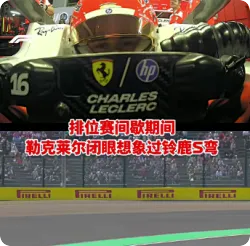 刻在肌肉里的记忆！勒克莱尔铃鹿排位赛间隙曾闭眼模拟过弯